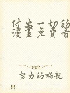 付出一切的男人漫画免费看下拉式