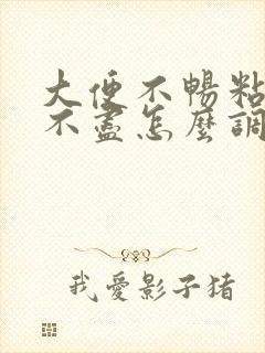 大便不畅粘腻拉不尽怎么调理