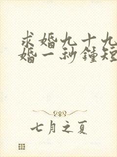 求婚九十九次离婚一秒钟短剧免费观看大结局