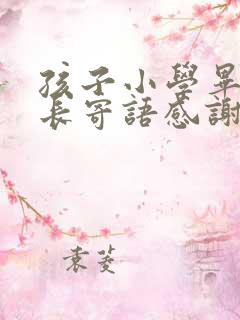 孩子小学毕业家长寄语感谢老师怎么写