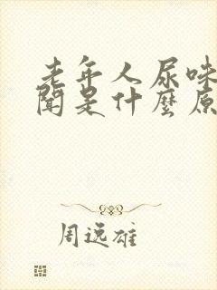 老年人尿味大难闻是什么原因引起的