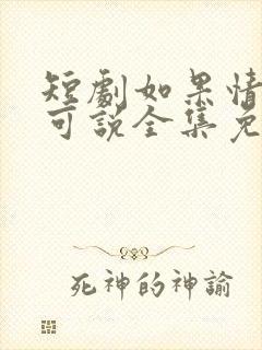 短剧如果情深不可说全集免费观看