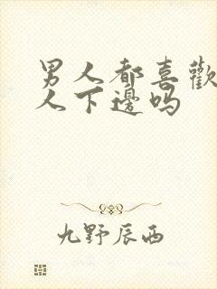 男人都喜欢舔女人下边吗