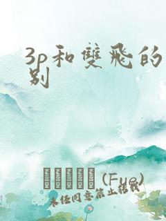 3p和双飞的区别