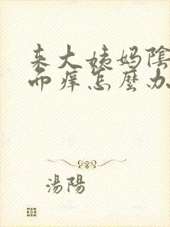 来大姨妈阴道里面痒怎么办