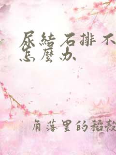 尿结石排不出来怎么办