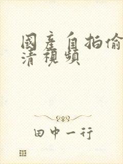 国产自拍偷拍高清视频