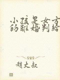 小孩是女方带大的离婚判给谁