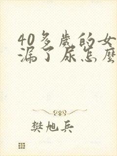 40多岁的女人漏了尿怎么回事