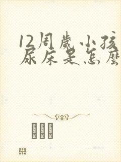 12周岁小孩还尿床是怎么回事