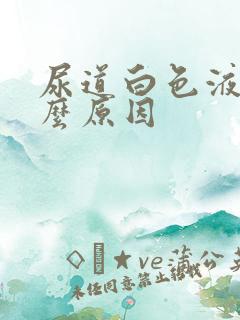 尿道白色液体什么原因