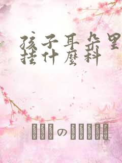 孩子耳朵里面疼挂什么科