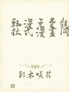 韩漫免费观看下拉式漫画网站推荐