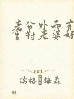 老公外面有人还会对老婆好吗