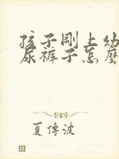 孩子刚上幼儿园尿裤子怎么办