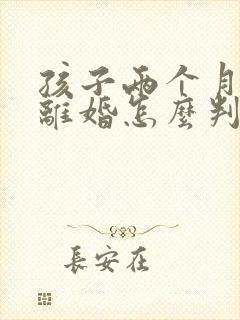 孩子两个月起诉离婚怎么判