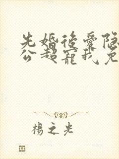 先婚后爱隐婚老公超宠我免费阅读