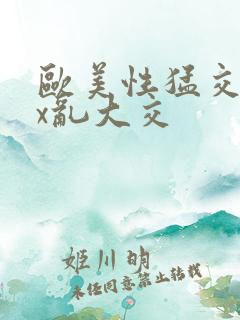 欧美性猛交xxx乱大交