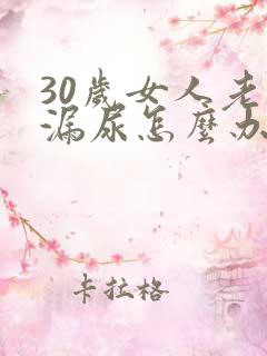 30岁女人老是漏尿怎么办?