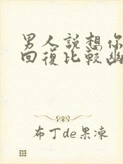 男人说想你怎么回复比较幽默