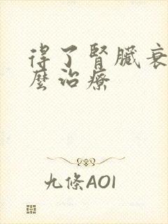 得了肾脏衰竭怎么治疗