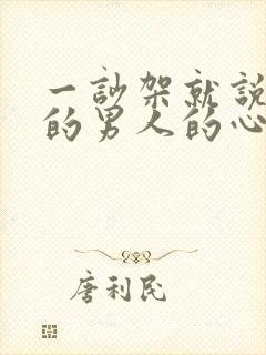 一吵架就说狠话的男人的心理状态