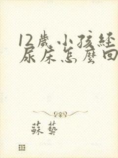 12岁小孩经常尿床怎么回事