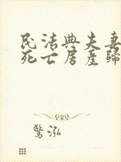 民法典夫妻一方死亡房产归谁