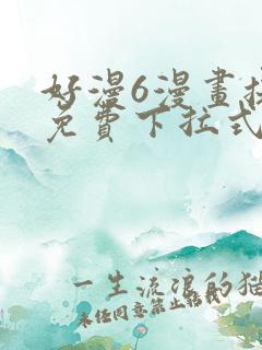 好漫6漫画提供免费下拉式漫画阅读