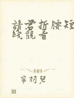 请君折腰短剧在线观看