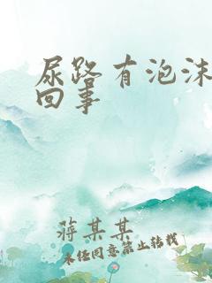 尿路有泡沫是咋回事