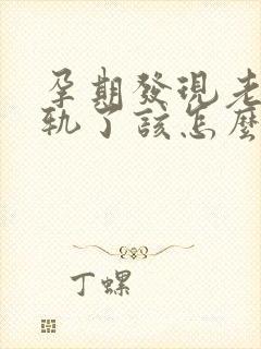 孕期发现老公出轨了该怎么办