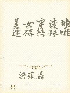 美女穿透明开裆连裤丝袜啪啪