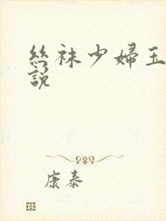 丝袜少妇玉足小说