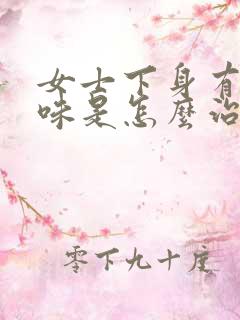 女士下身有腥臭味是怎么治疗好