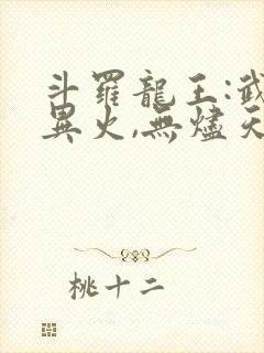 斗罗龙王:武魂异火,无烬天尊免费阅读