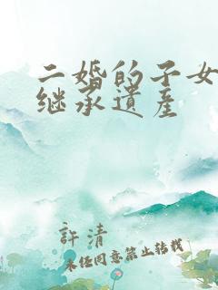 二婚的子女可以继承遗产