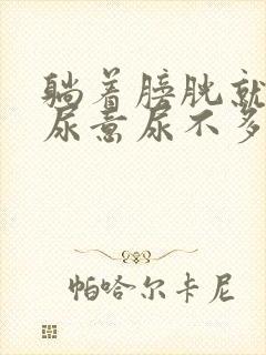 躺着膀胱就胀有尿意尿不多