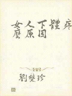 女人下体疼痛什么原因