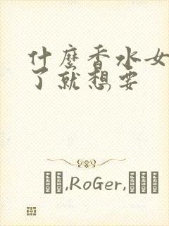 什么香水女人闻了就想要