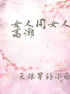 女人同女人互摸高潮
