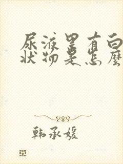 尿液里有白色絮状物是怎么回事