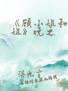 《顾小姐和曲小姐》晚之