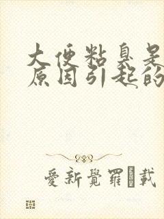 大便粘臭是什么原因引起的