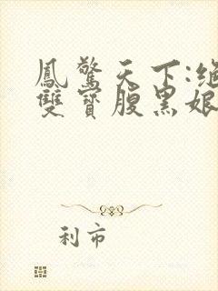 凤惊天下:绝世双宝腹黑娘亲阅读阅读全文