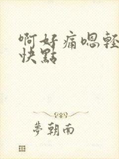 啊好痛嗯轻一点快点