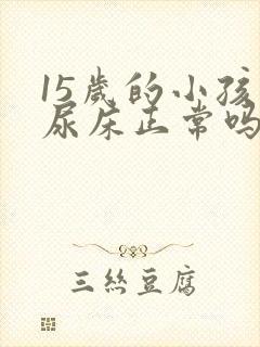 15岁的小孩还尿床正常吗