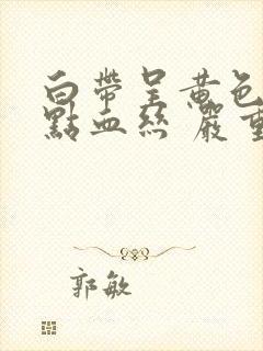 白带呈黄色还带点血丝 严重吗