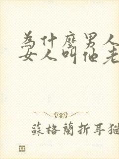 为什么男人喜欢女人叫他老公