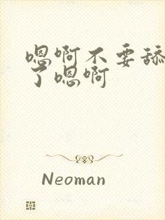 嗯啊不要舔受不了嗯啊